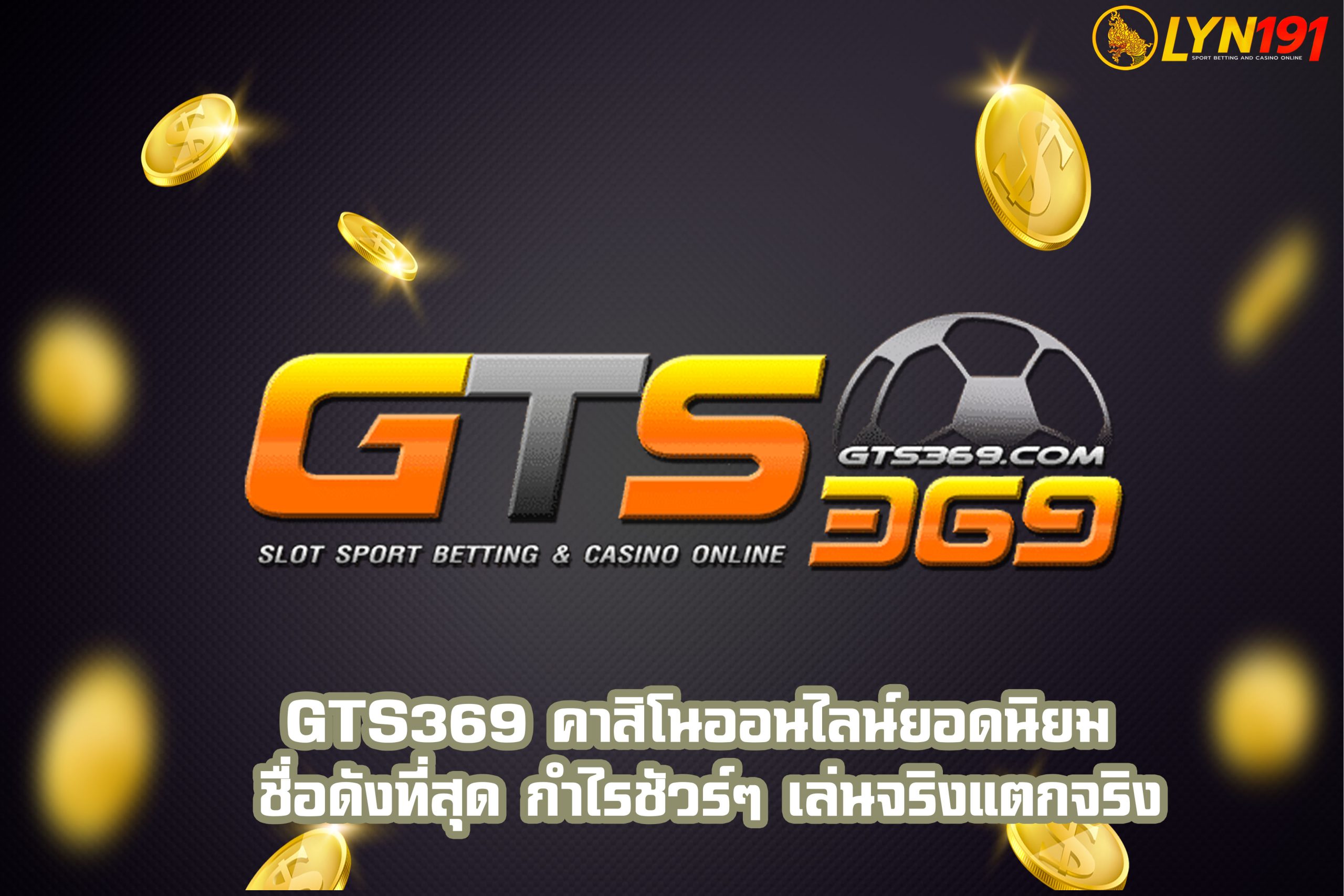 GTS369 คาสิโนออนไลน์ยอดนิยม ชื่อดังที่สุด กำไรชัวร์ๆ เล่นจริงแตกจริง